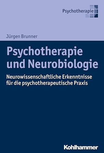 Psychotherapie und Neurobiologie: Neurowissenschaftliche Erkenntnisse für die psychotherapeutische Praxis